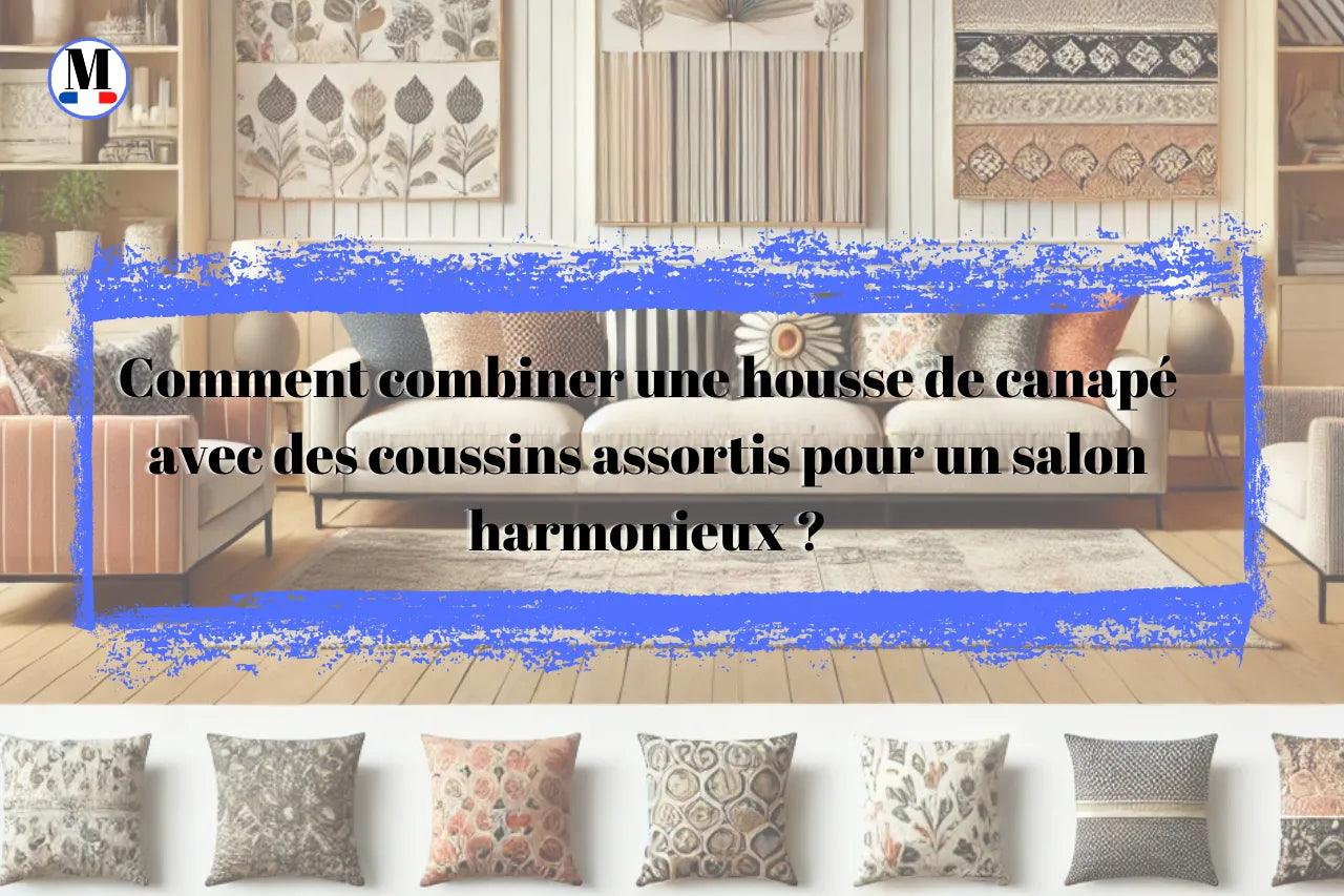 Comment combiner une housse de canapé avec des coussins assortis pour un salon harmonieux ?